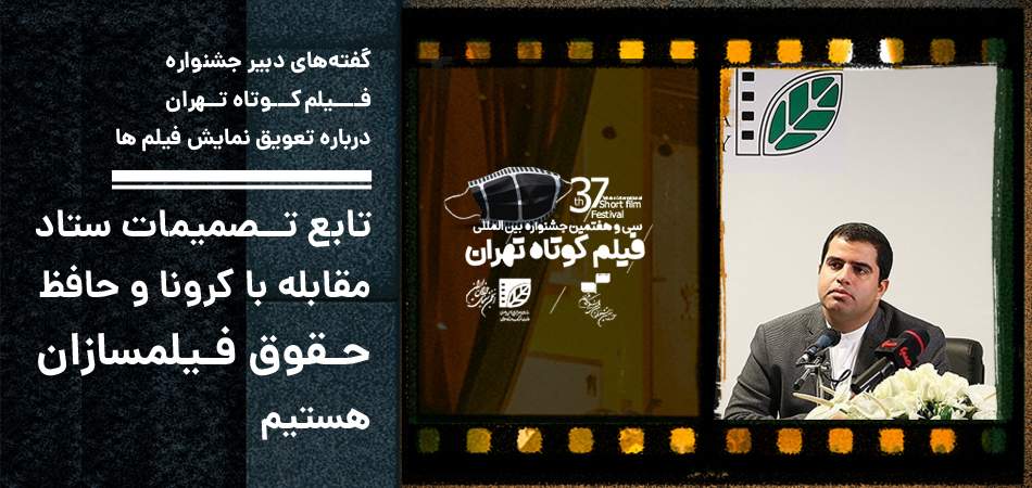 دبیر سی وهفتمین جشنواره بین‌المللی فیلم کوتاه تهران تاکید کرد: تابع تصمیمات ستاد ملی کرونا و حافظ حقوق فیلمسازان هستیم